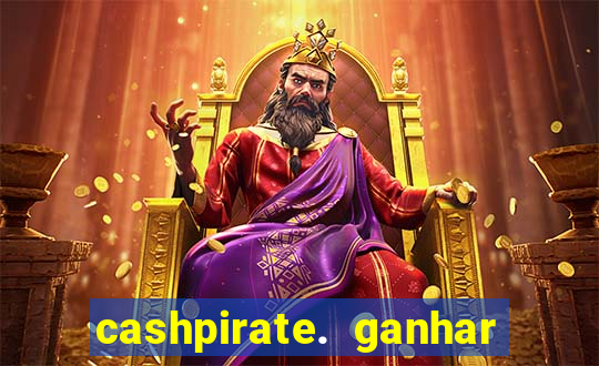 cashpirate. ganhar dinheiro jogando